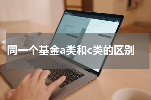 同一个基金a类和c类的区别
