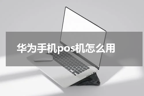 华为手机pos机怎么用