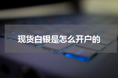 现货白银是怎么开户的