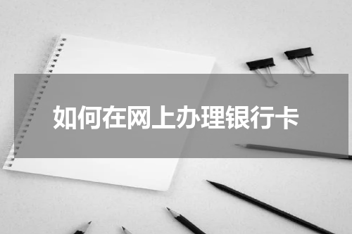 如何在网上办理银行卡