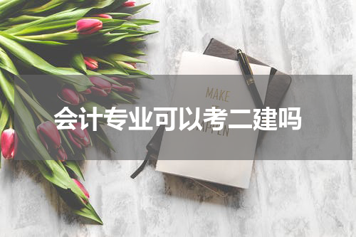会计专业可以考二建吗