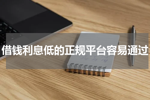 借钱利息低的正规平台容易通过