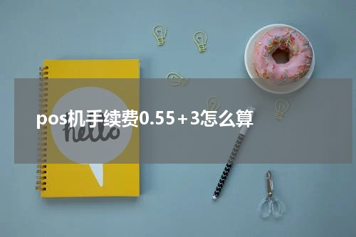 pos机手续费0.55+3怎么算