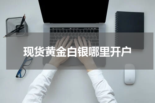 现货黄金白银哪里开户