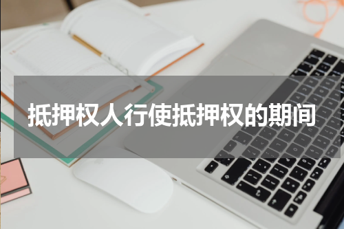 抵押权人行使抵押权的期间