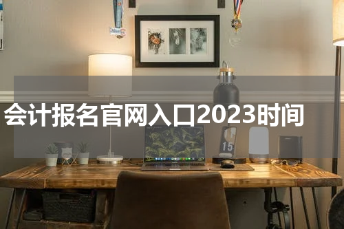 会计报名官网入口2023时间