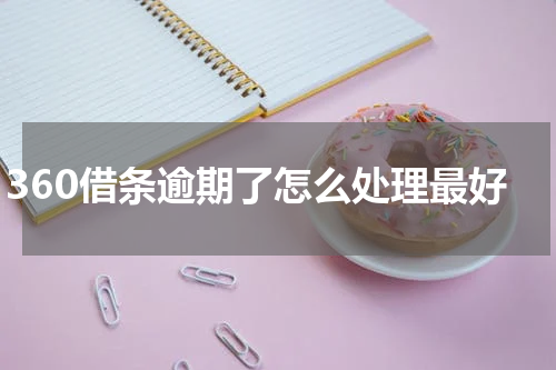 360借条逾期了怎么处理最好