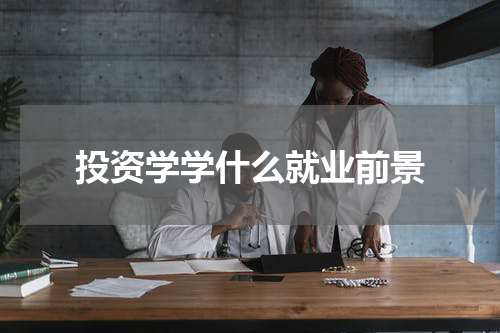 投资学学什么就业前景
