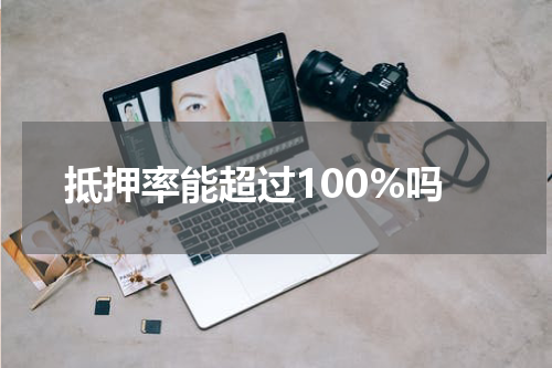 抵押率能超过100%吗