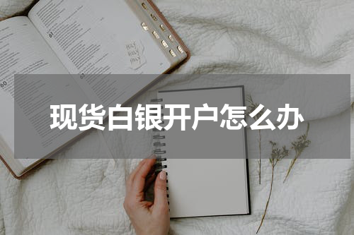 现货白银开户怎么办