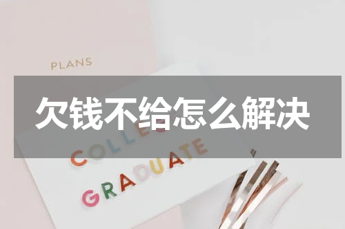 欠钱不给怎么解决