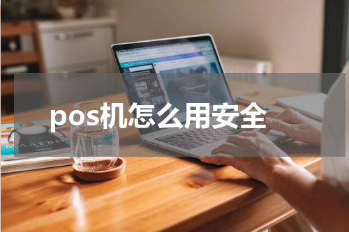 pos机怎么用安全