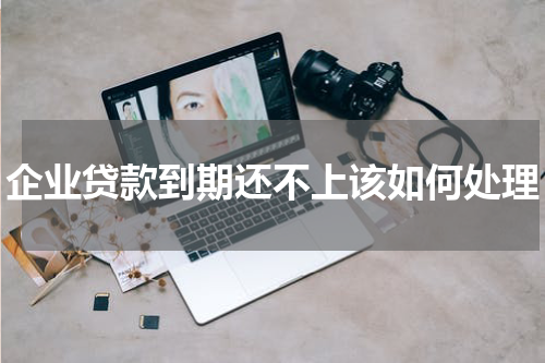 企业贷款到期还不上该如何处理