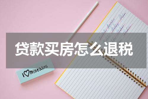 贷款买房怎么退税