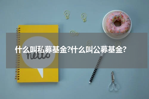 什么叫私募基金?什么叫公募基金?