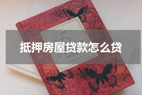 抵押房屋贷款怎么贷