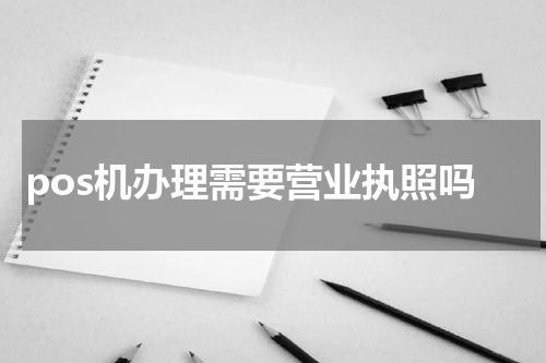 pos机办理需要营业执照吗