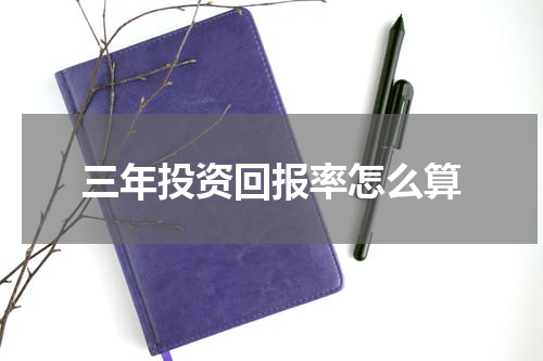三年投资回报率怎么算