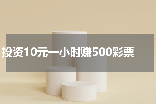 投资10元一小时赚500彩票