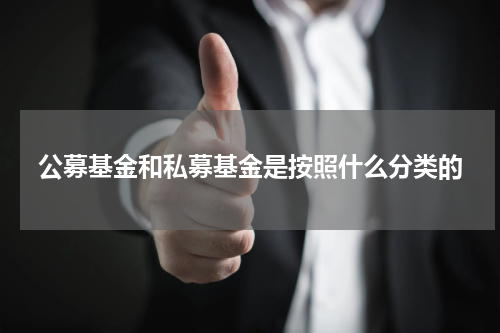 公募基金和私募基金是按照什么分类的