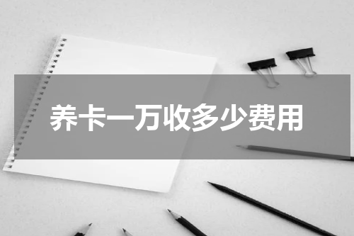 养卡一万收多少费用