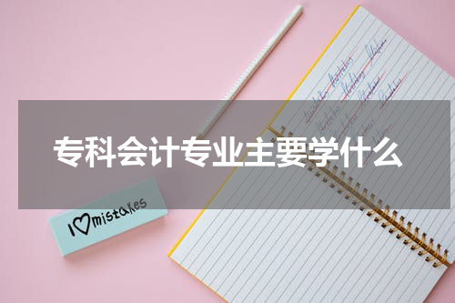 专科会计专业主要学什么