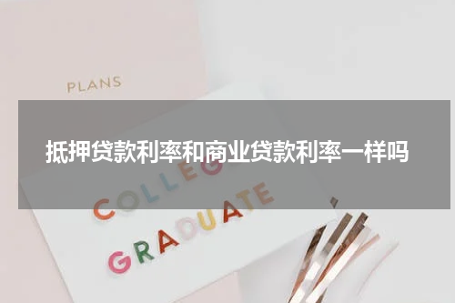 抵押贷款利率和商业贷款利率一样吗
