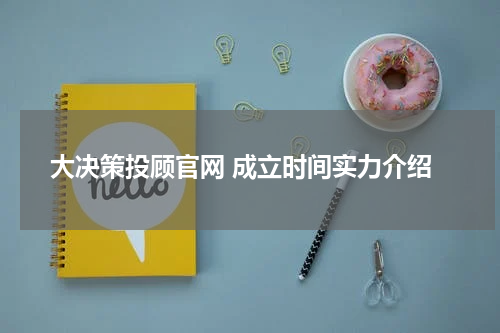 大决策投顾官网 成立时间实力介绍