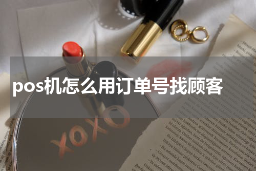 pos机怎么用订单号找顾客