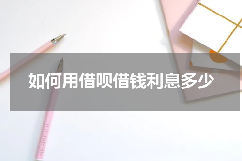 如何用借呗借钱利息多少