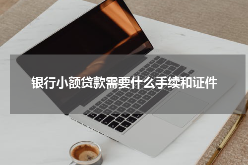 银行小额贷款需要什么手续和证件