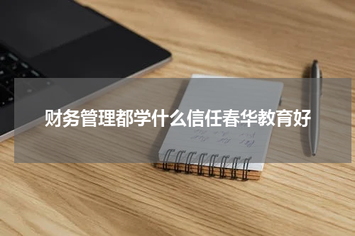 财务管理都学什么信任春华教育好