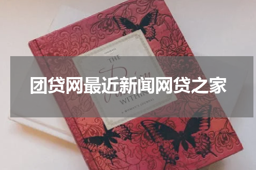 团贷网最近新闻网贷之家