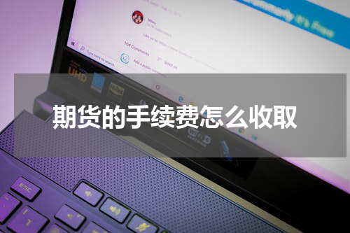 期货的手续费怎么收取