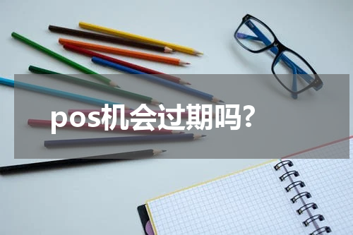 pos机会过期吗?