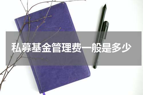 私募基金管理费一般是多少