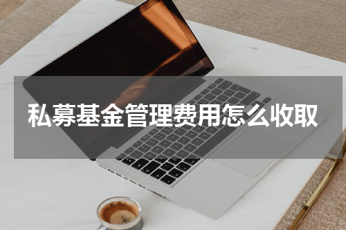 私募基金管理费用怎么收取