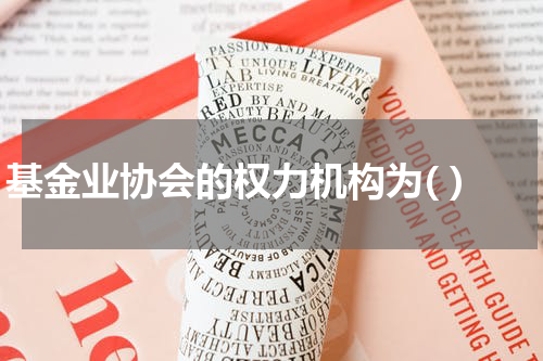 基金业协会的权力机构为( )