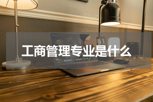 工商管理专业是什么