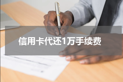 信用卡代还1万手续费