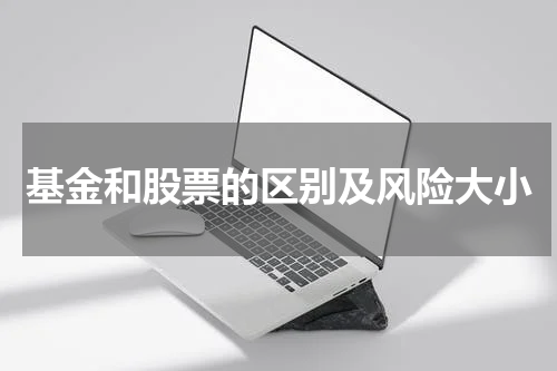 基金和股票的区别及风险大小