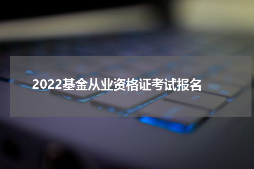 2022基金从业资格证考试报名