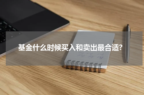 基金什么时候买入和卖出最合适?