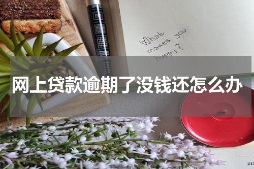 网上贷款逾期了没钱还怎么办