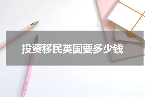 投资移民英国要多少钱