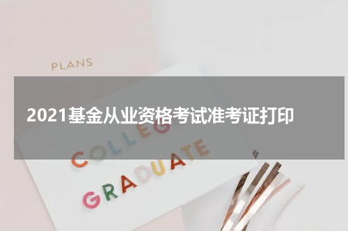 2021基金从业资格考试准考证打印