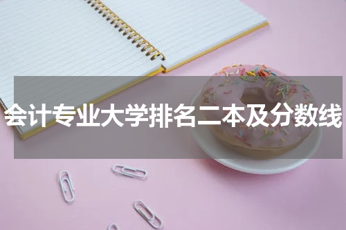 会计专业大学排名二本及分数线