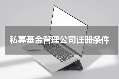 私募基金管理公司注册条件