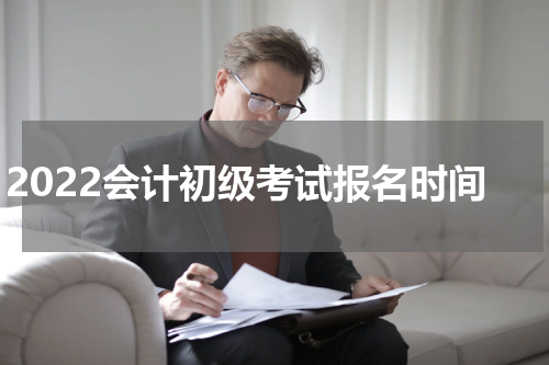 2022会计初级考试报名时间