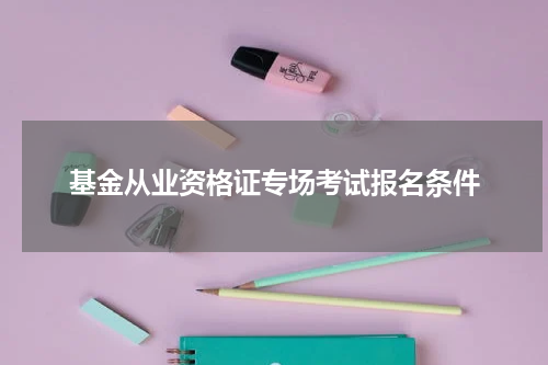 基金从业资格证专场考试报名条件